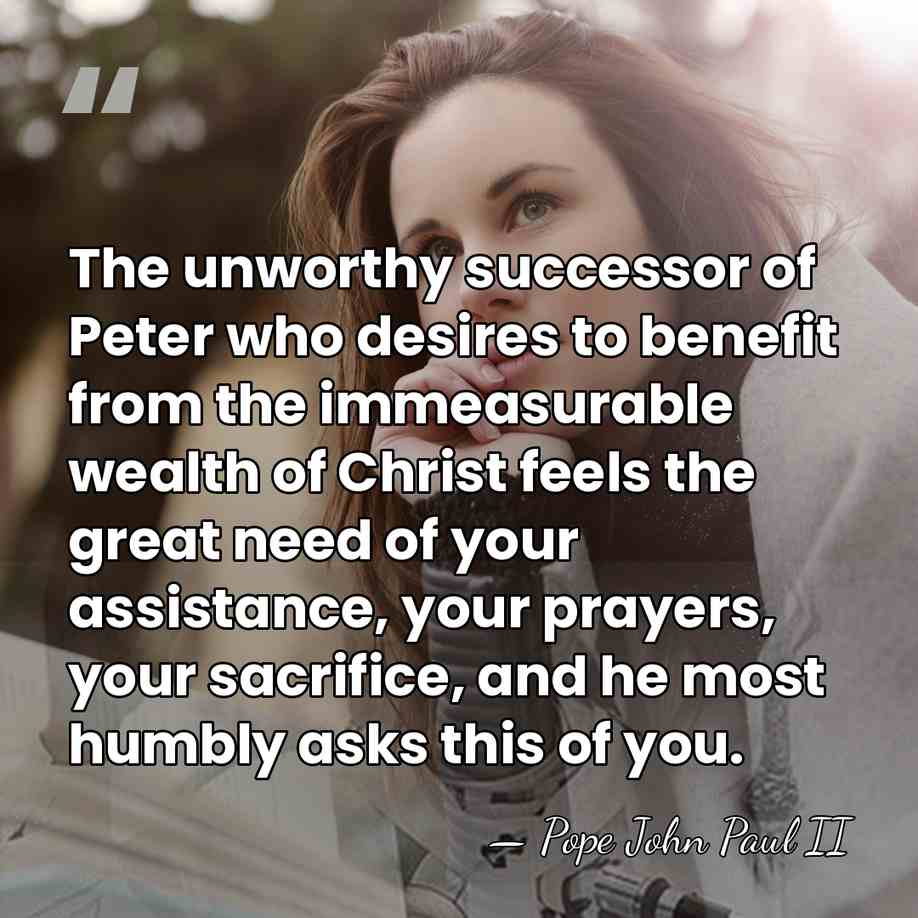 The unworthy successor of Peter who desires to benefit from the immeasurable&hellip; - Pope John Paul II