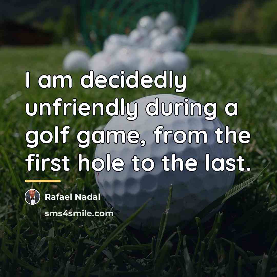 “I am decidedly unfriendly during a golf game, from the…” quote by Rafael Nadal