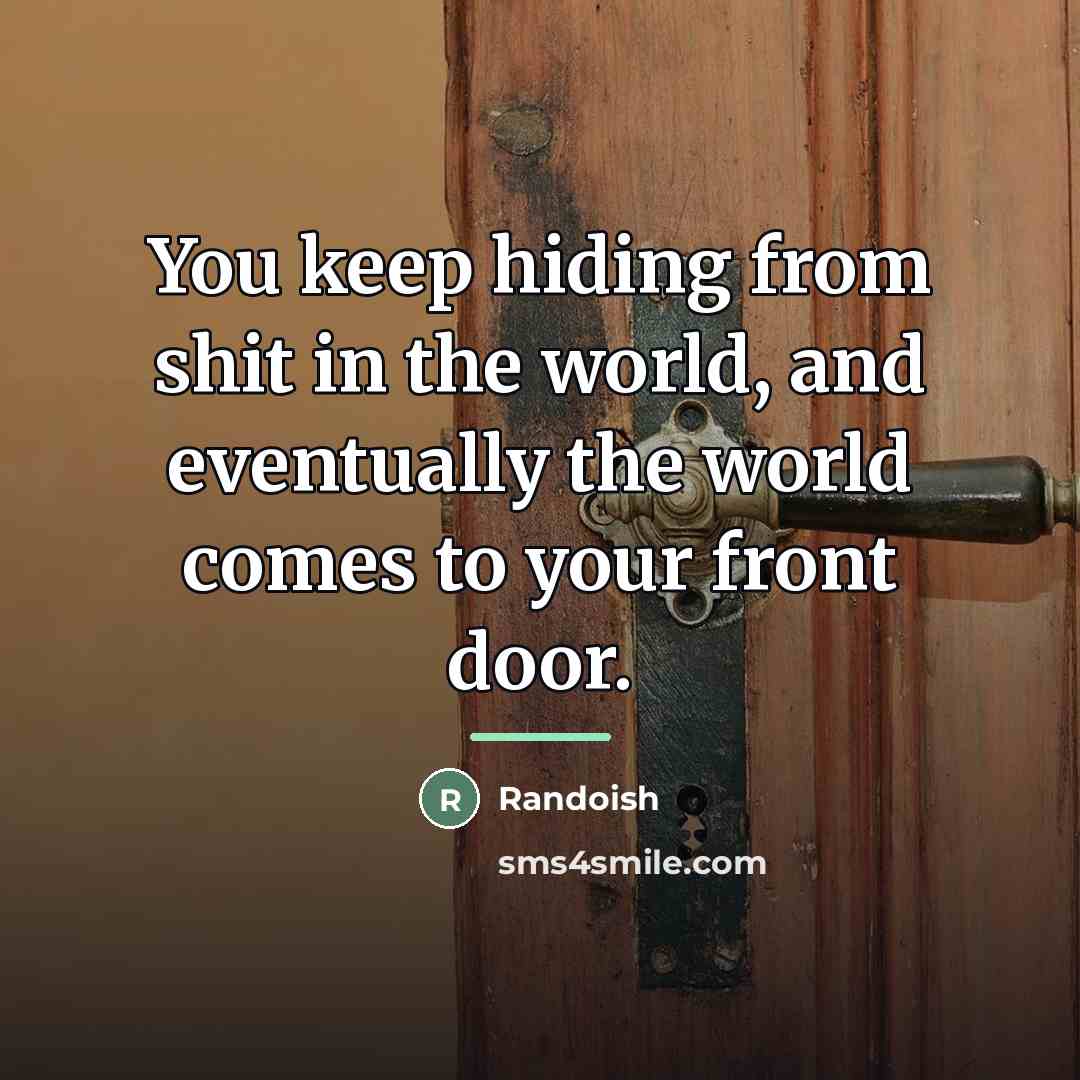“You keep hiding from shit in the world, and eventually…” quote by Randoish
