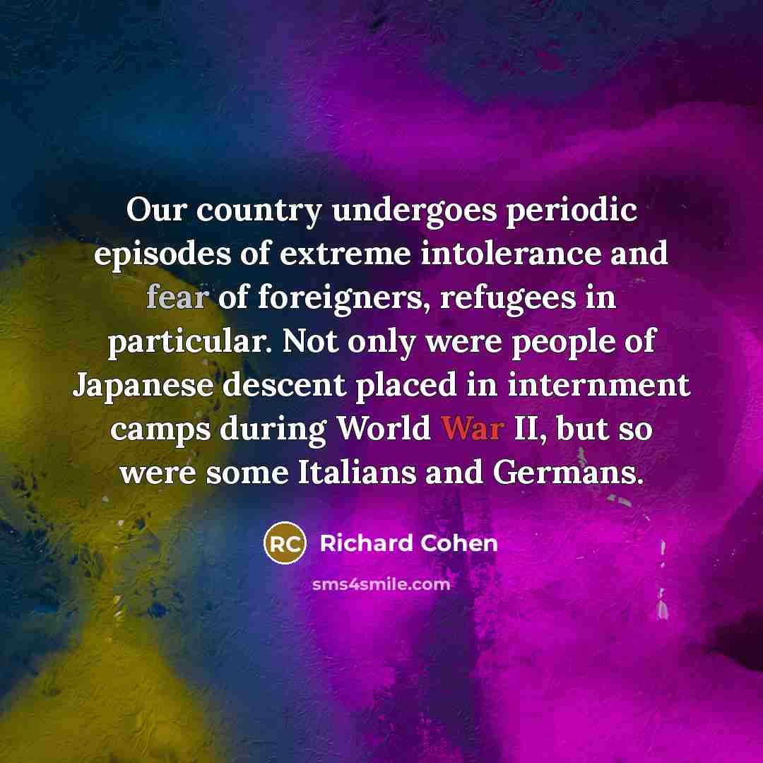 “Our country undergoes periodic episodes of extreme intolerance and fear…” quote by Richard Cohen