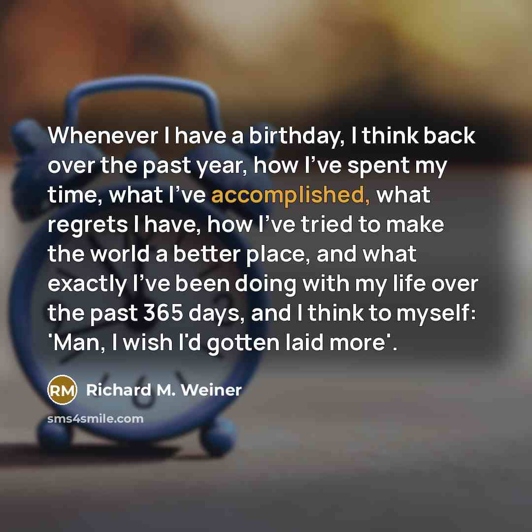 “Whenever I have a birthday, I think back over the…” quote by Richard M. Weiner