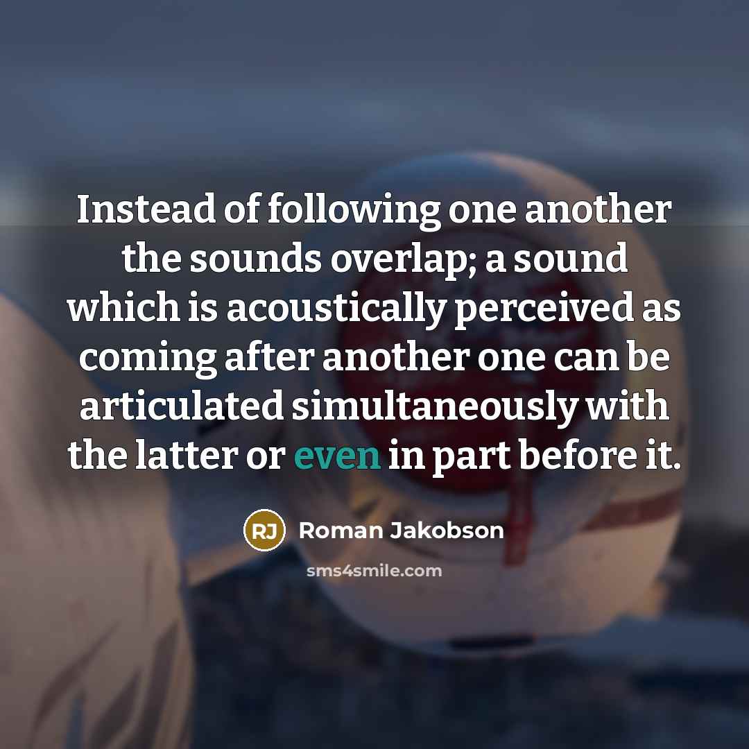 “Instead of following one another the sounds overlap; a sound…” quote by Roman Jakobson