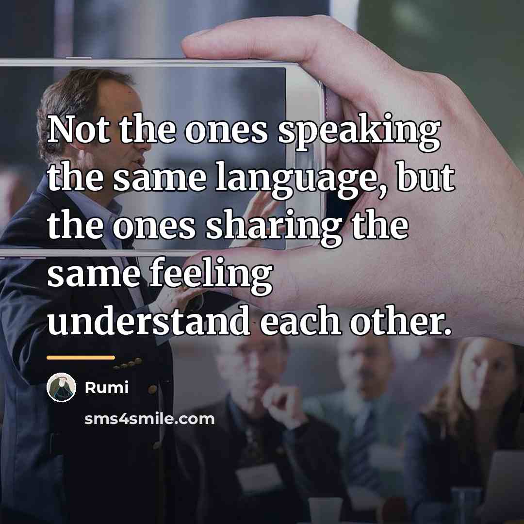“Not the ones speaking the same language, but the ones…” quote by Rumi
