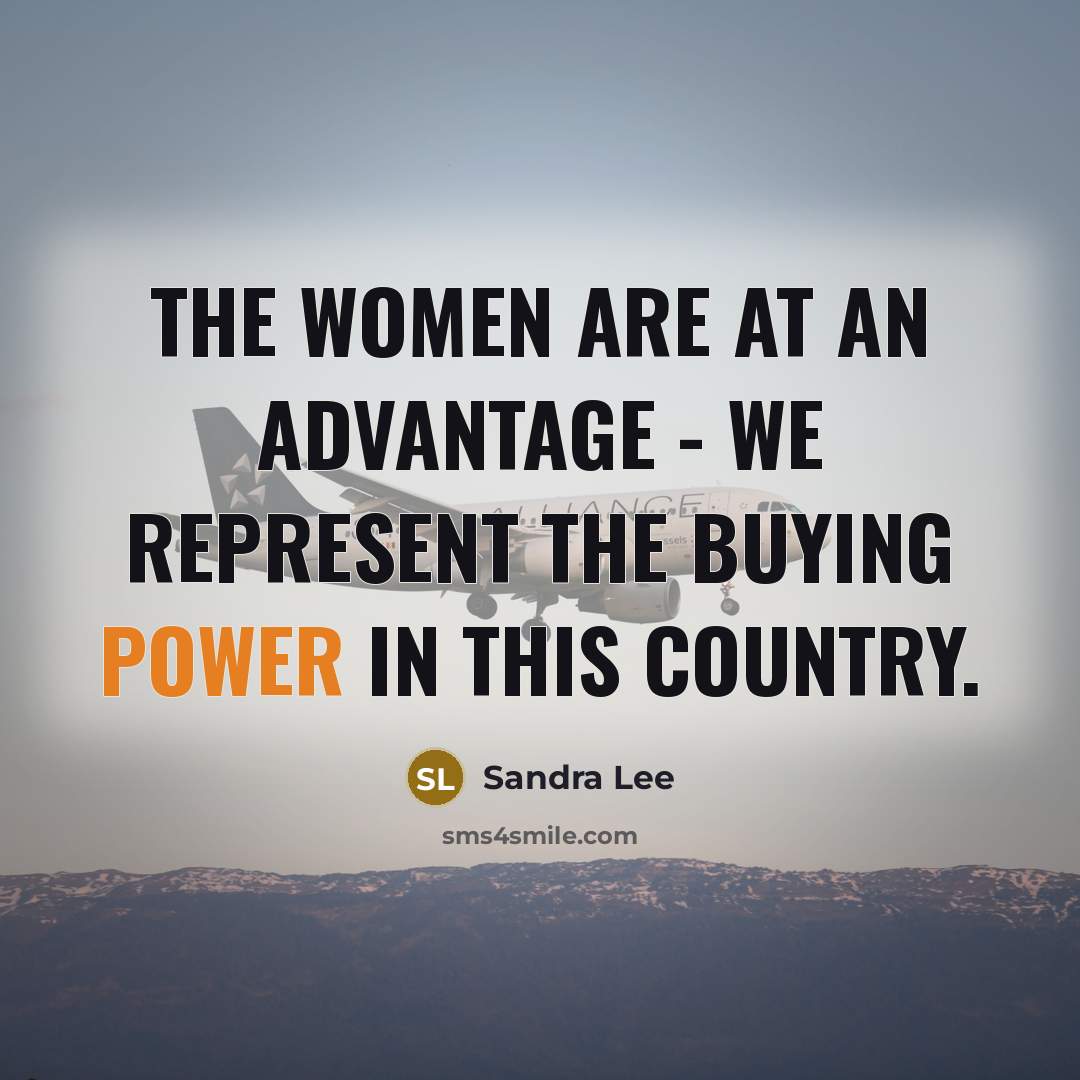 “The women are at an advantage - we represent the…” quote by Sandra Lee