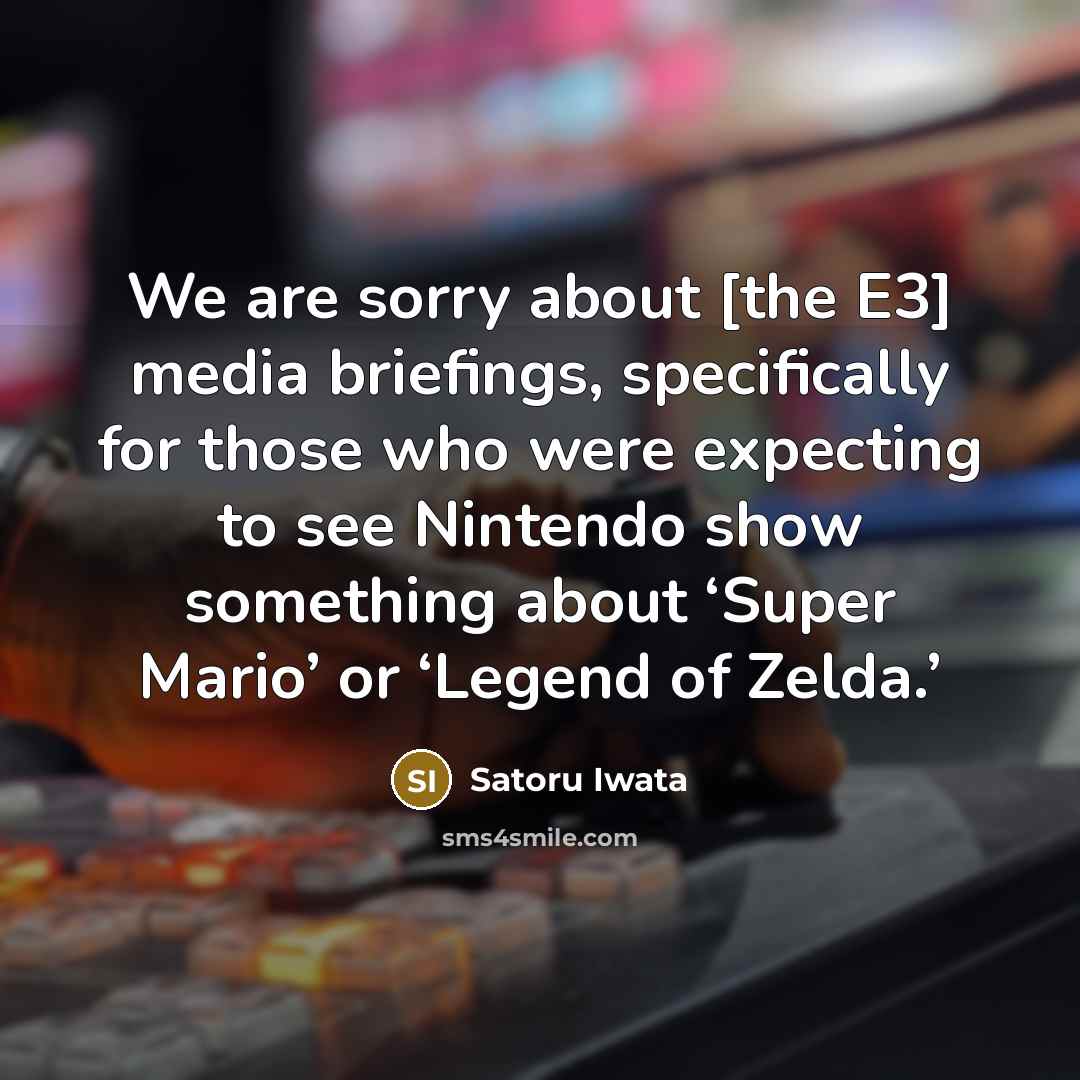 “We are sorry about [the E3] media briefings, specifically for…” quote by Satoru Iwata