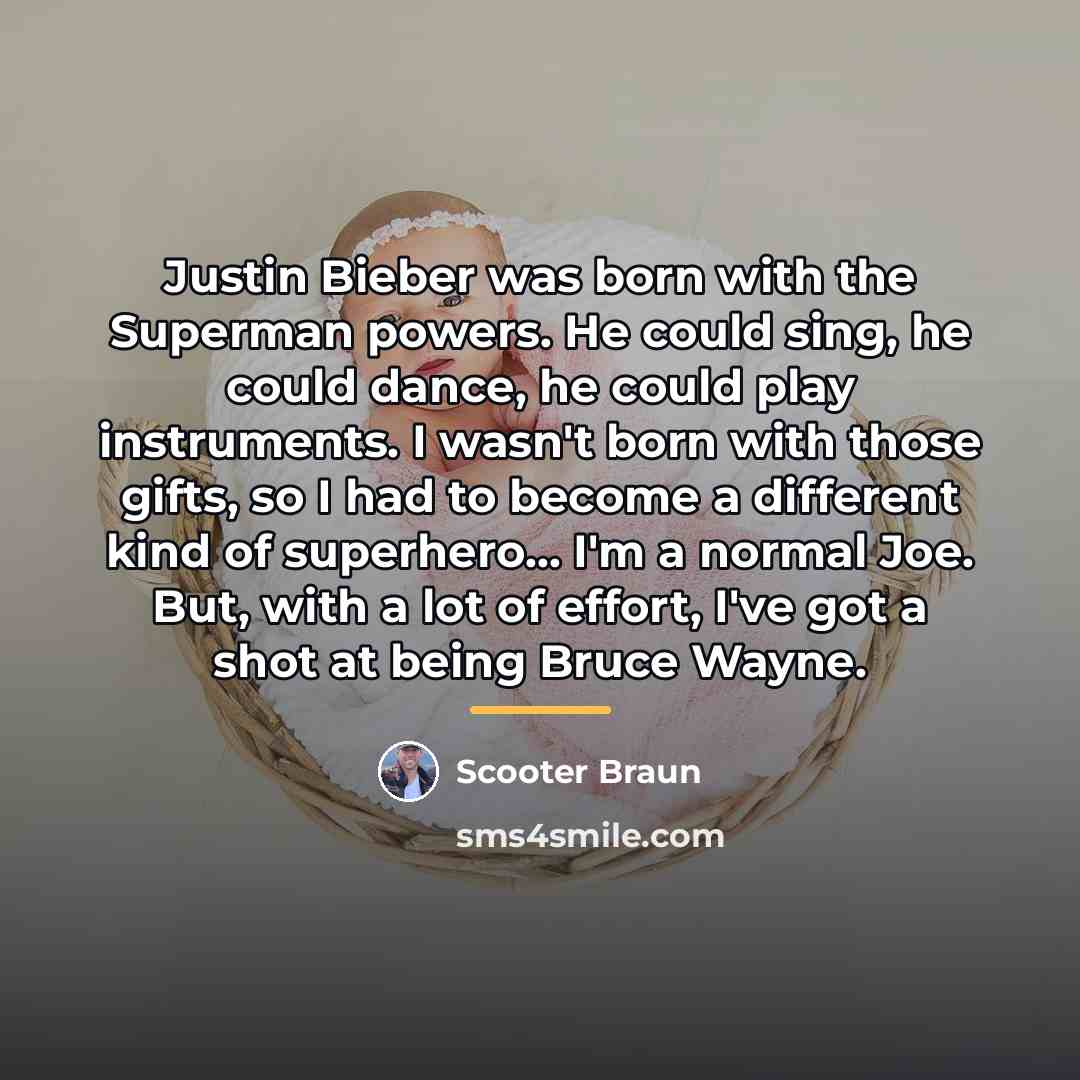 “Justin Bieber was born with the Superman powers. He could…” quote by Scooter Braun
