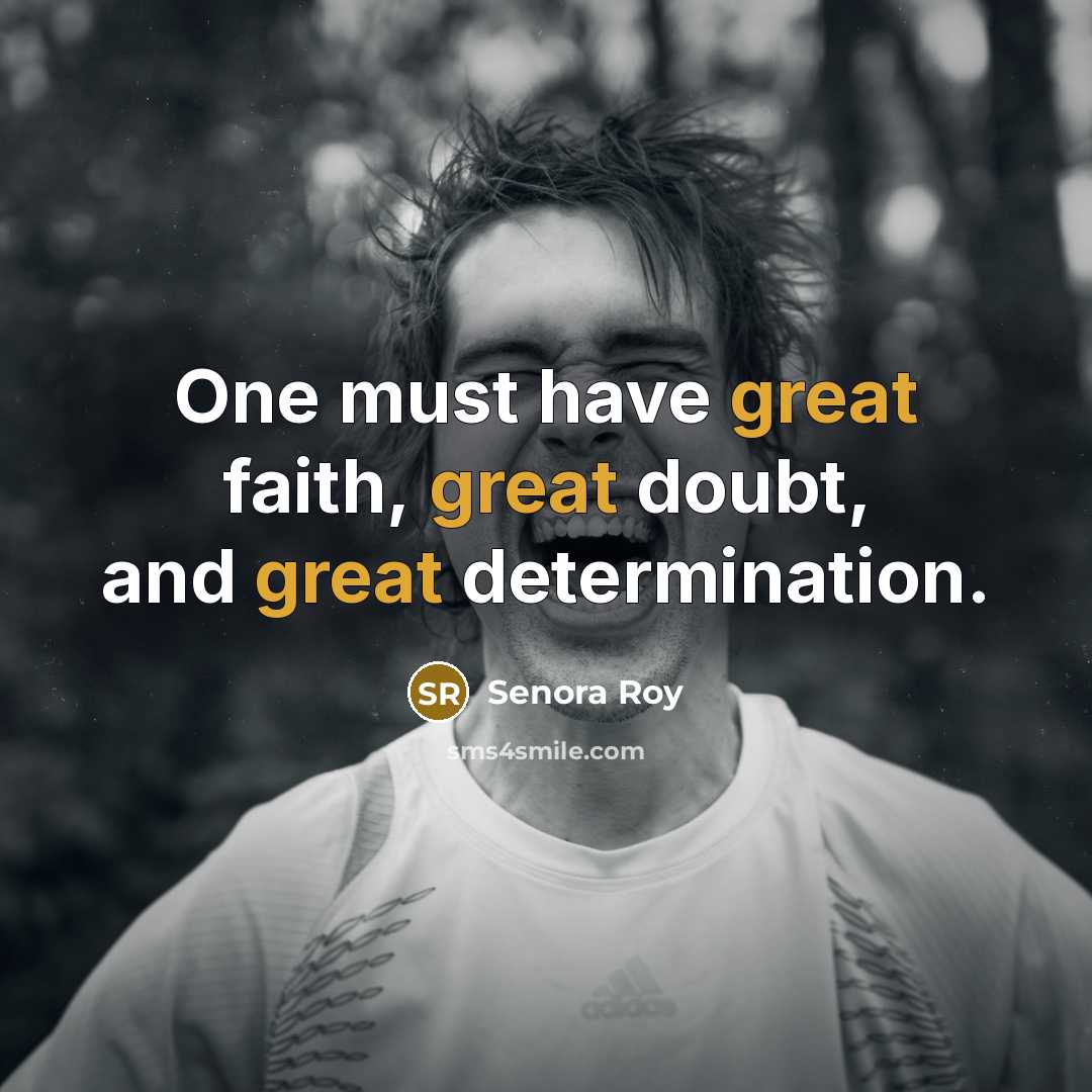 “One must have great faith, great doubt, and great determination.…” quote by Senora Roy
