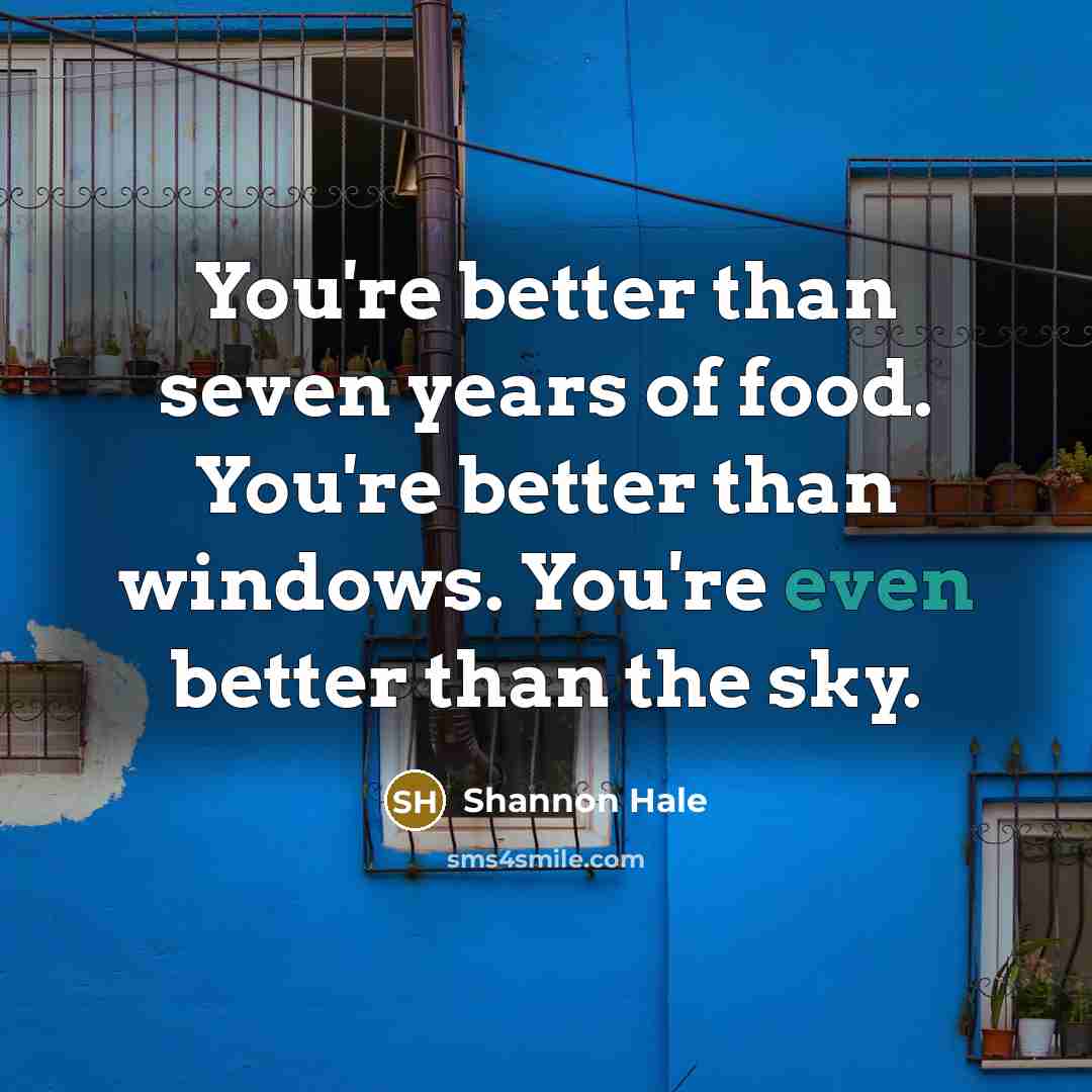 “You're better than seven years of food. You're better than…” quote by Shannon Hale