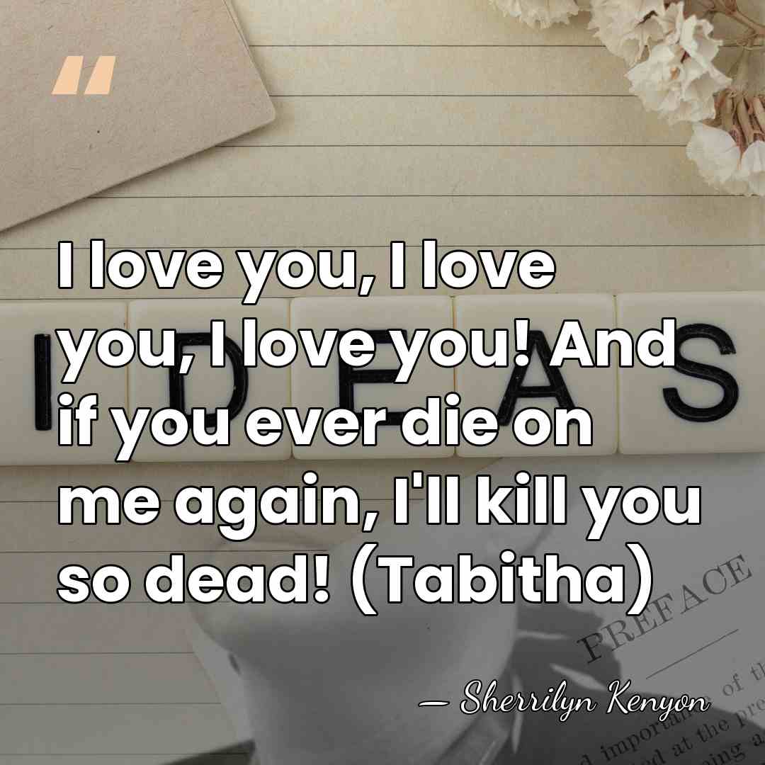 I love you, I love you, I love you! And if you&hellip; - Sherrilyn Kenyon
