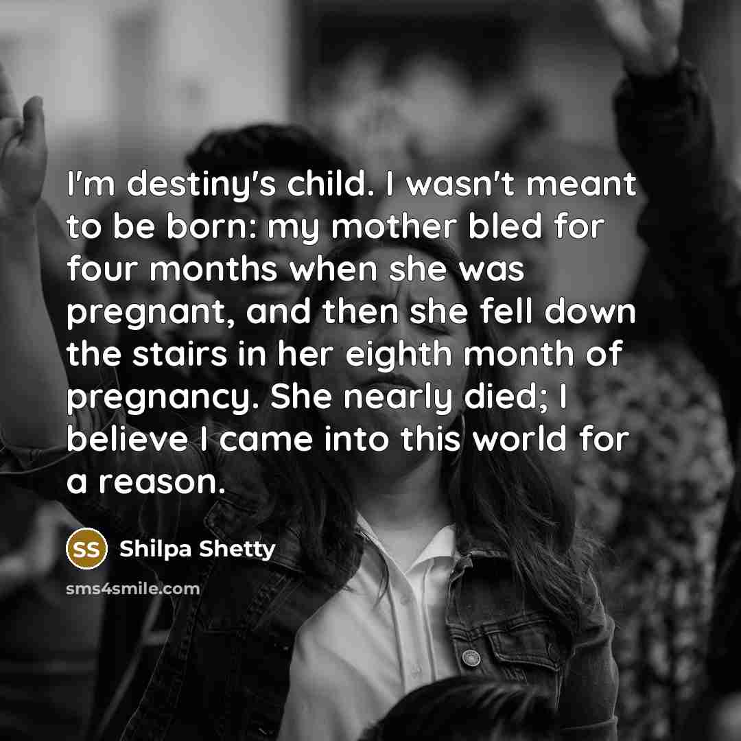 “I'm destiny's child. I wasn't meant to be born: my…” quote by Shilpa Shetty