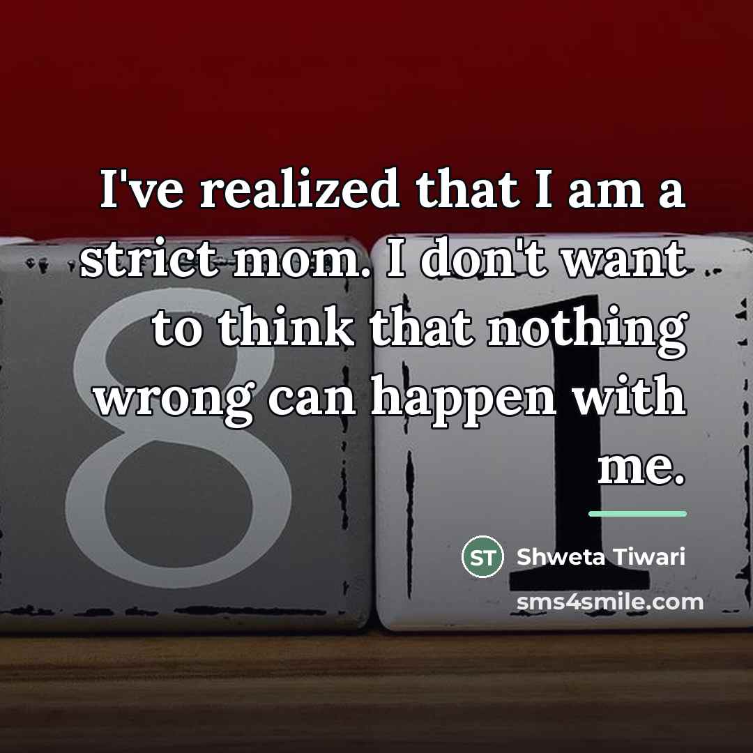 “I've realized that I am a strict mom. I don't…” quote by Shweta Tiwari