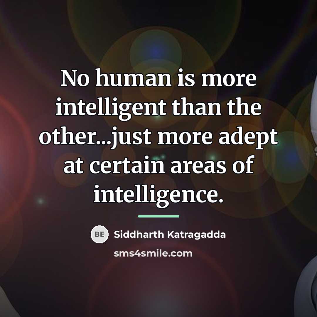 “No human is more intelligent than the other...just more adept…” quote by Siddharth Katragadda