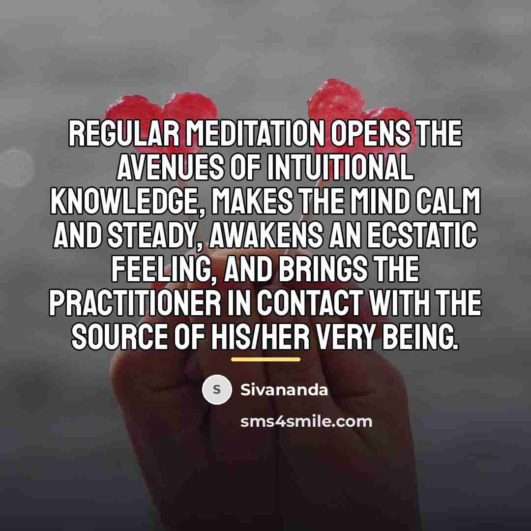 “Regular meditation opens the avenues of intuitional knowledge, makes the…” quote by Sivananda
