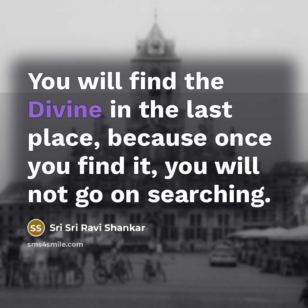 “You will find the Divine in the last place, because…” quote by Sri Sri Ravi Shankar