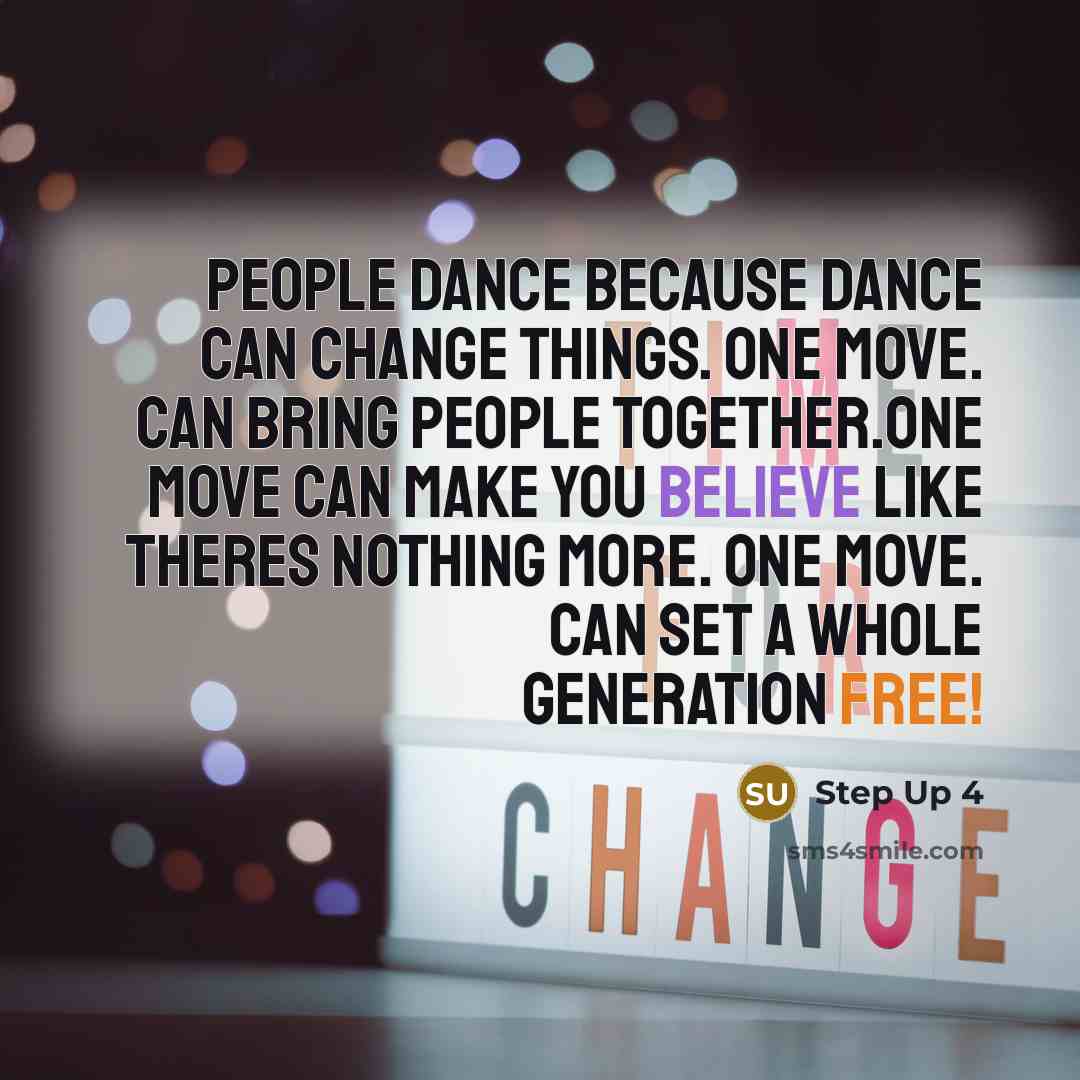 “People dance because dance can change things. ONE MOVE. Can bring people together.ONE MOVE can make you believe like theres nothing more. ONE MOVE. can set a whole generation FREE!” quote by Step Up 4