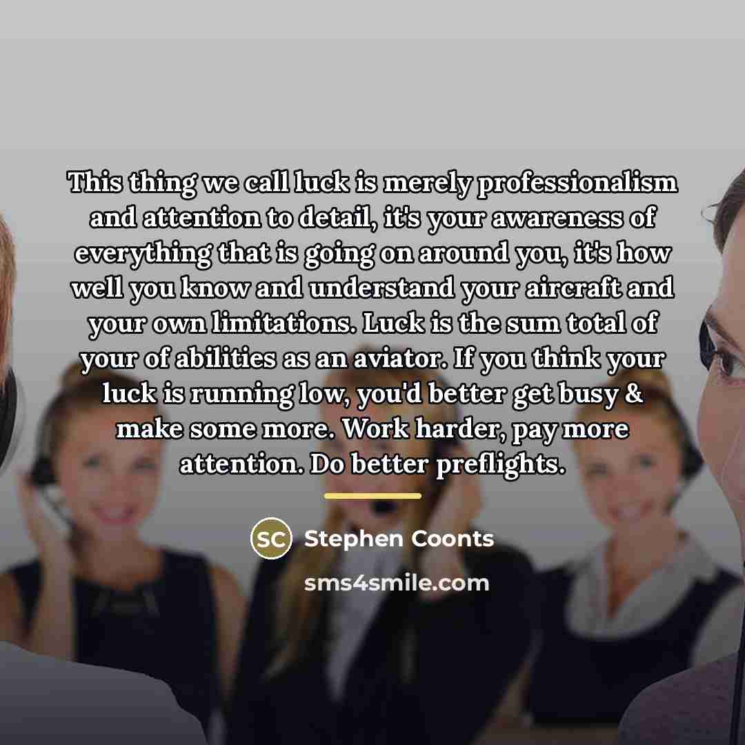 “This thing we call luck is merely professionalism and attention…” quote by Stephen Coonts