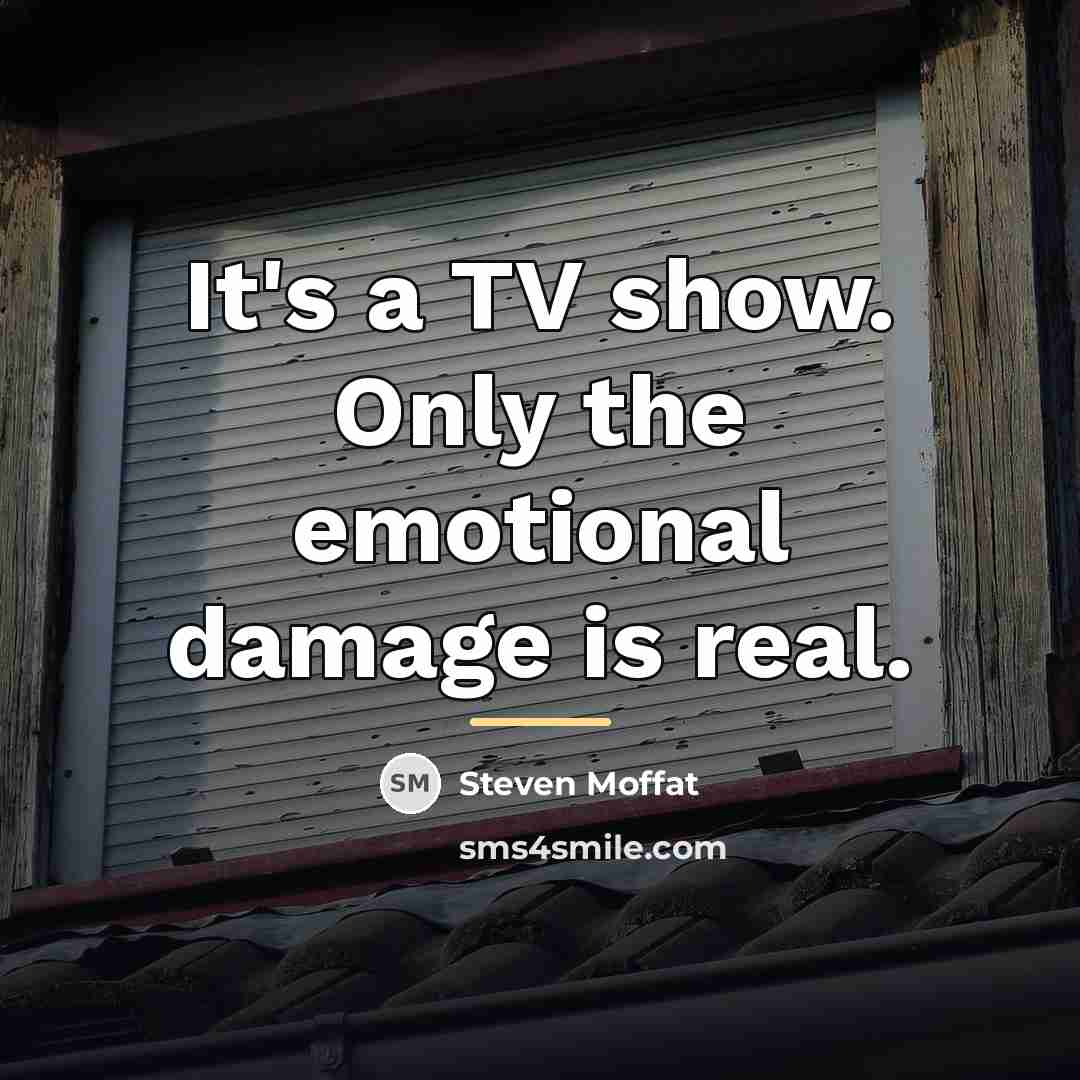 “It's a TV show. Only the emotional damage is real.…” quote by Steven Moffat