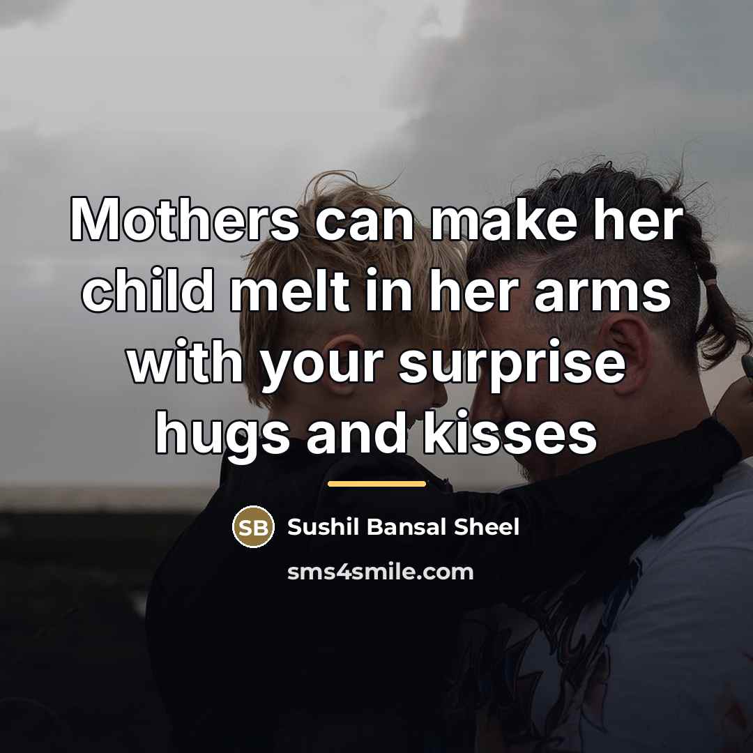 “Mothers can make her child melt in her arms with…” quote by Sushil Bansal Sheel