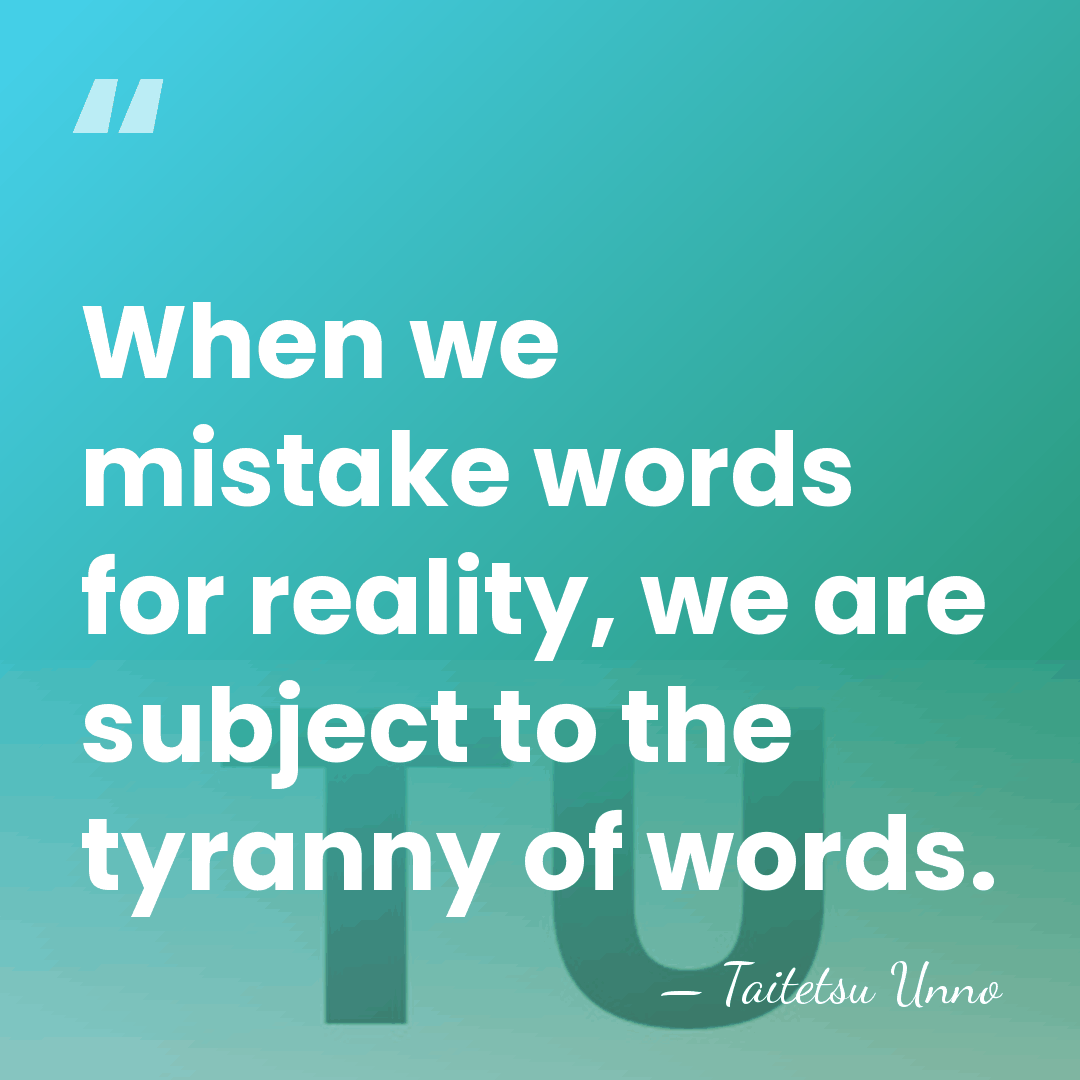 When we mistake words for reality, we are subject to the tyranny&hellip; - Taitetsu Unno