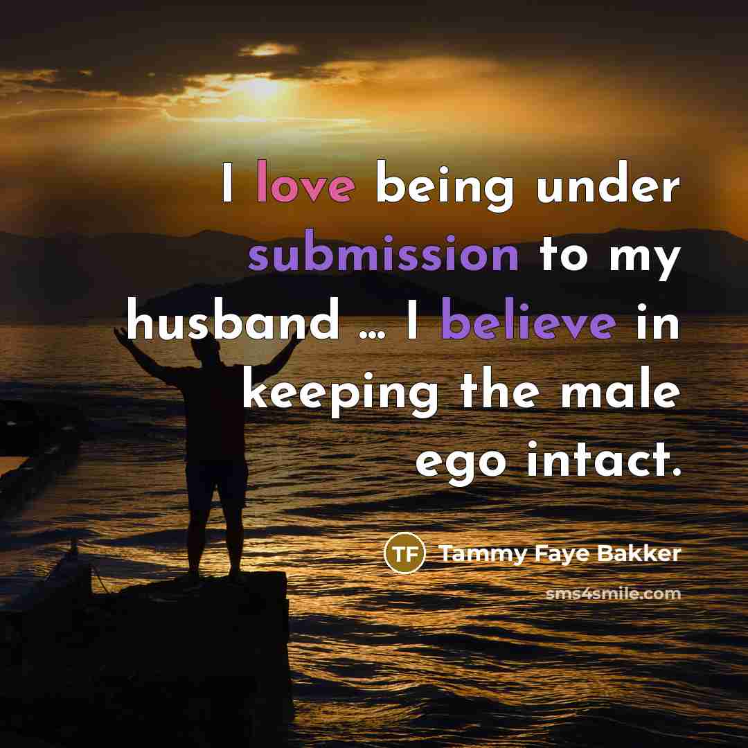 “I love being under submission to my husband ... I…” quote by Tammy Faye Bakker