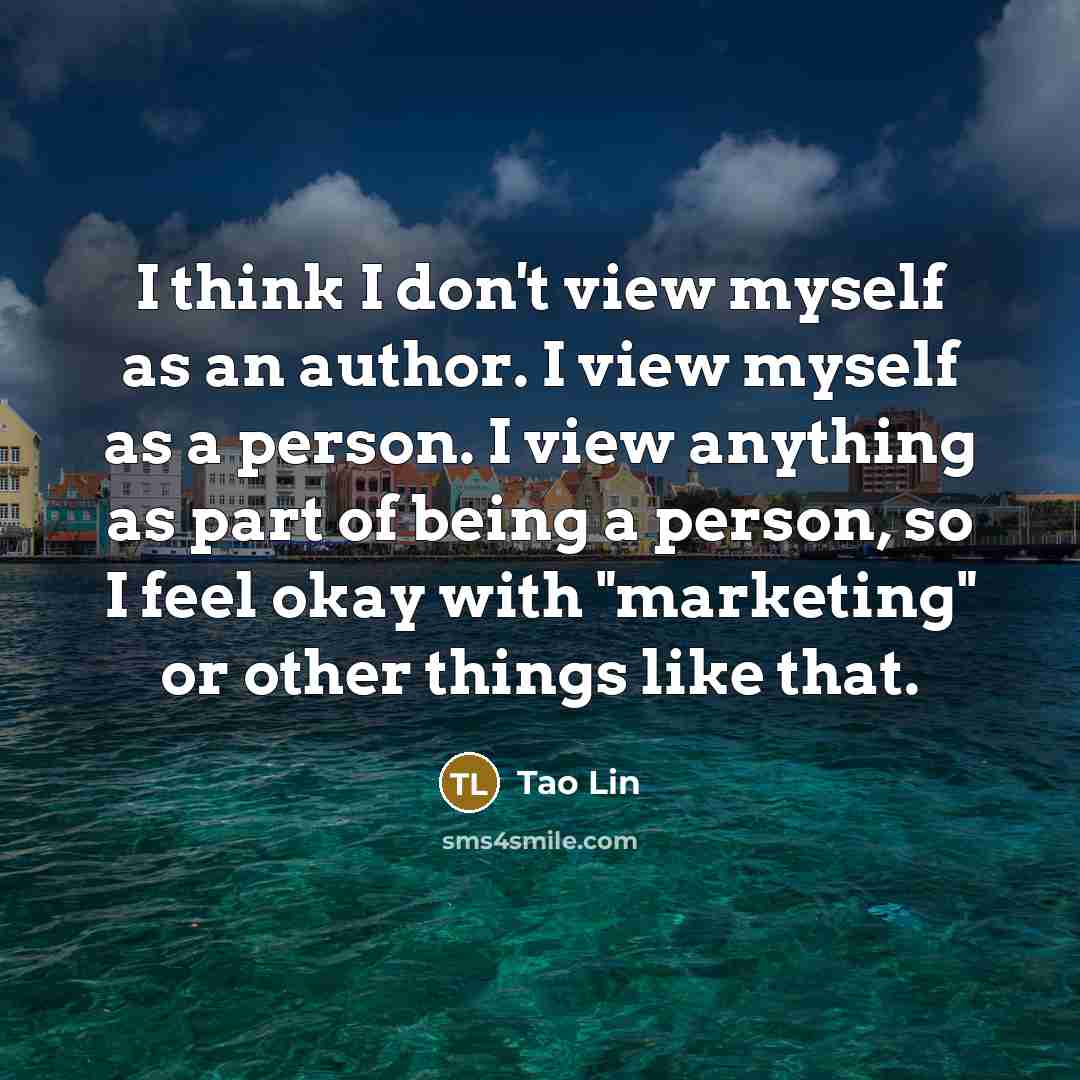 “I think I don't view myself as an author. I…” quote by Tao Lin