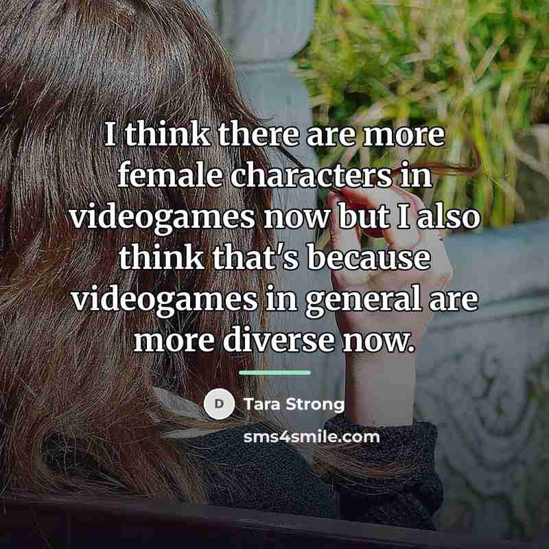 “I think there are more female characters in videogames now…” quote by Tara Strong