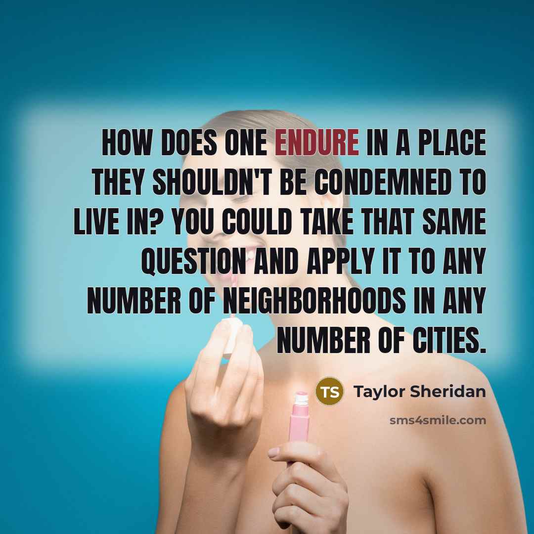“How does one endure in a place they shouldn't be…” quote by Taylor Sheridan