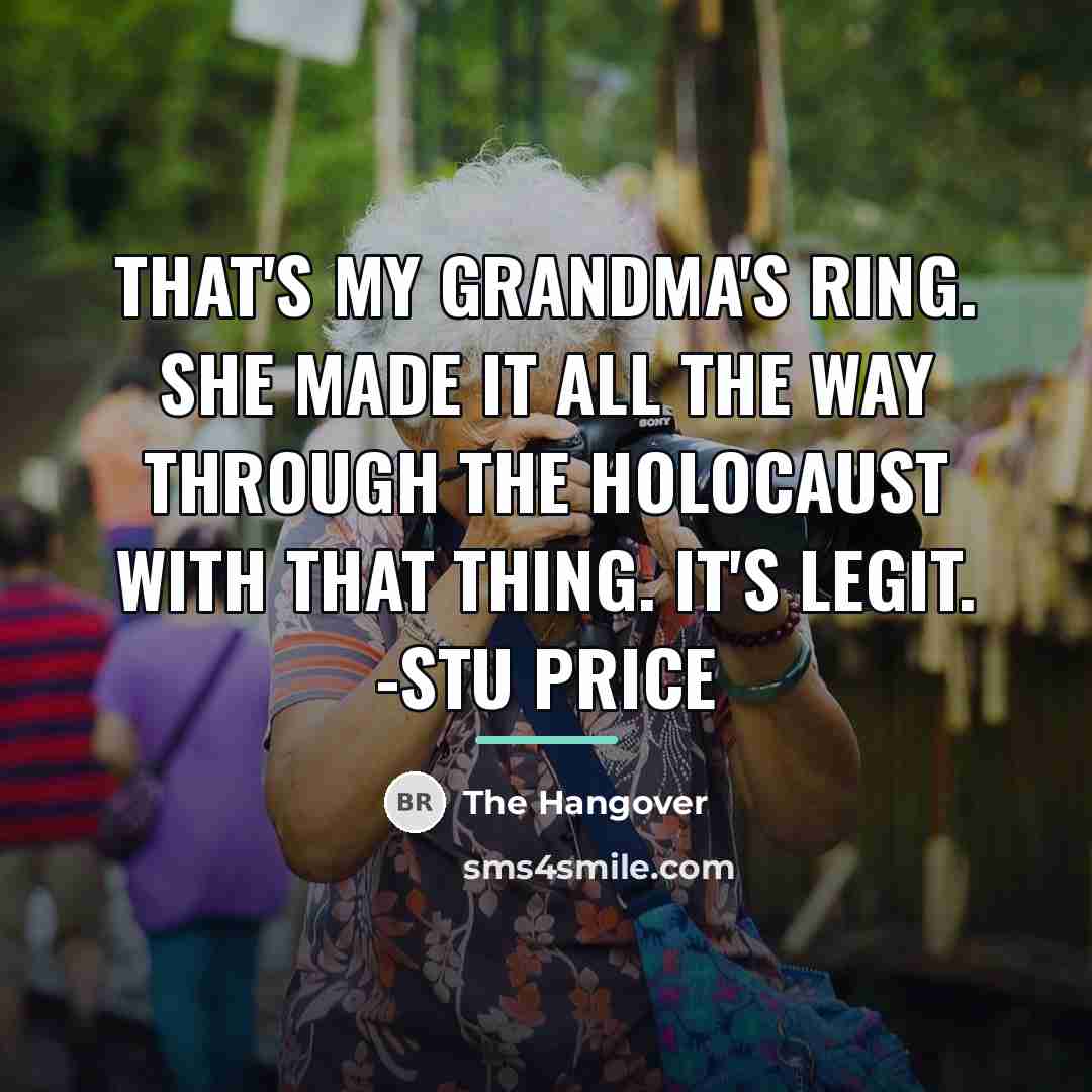 “That's my grandma's ring. She made it all the way…” quote by The Hangover