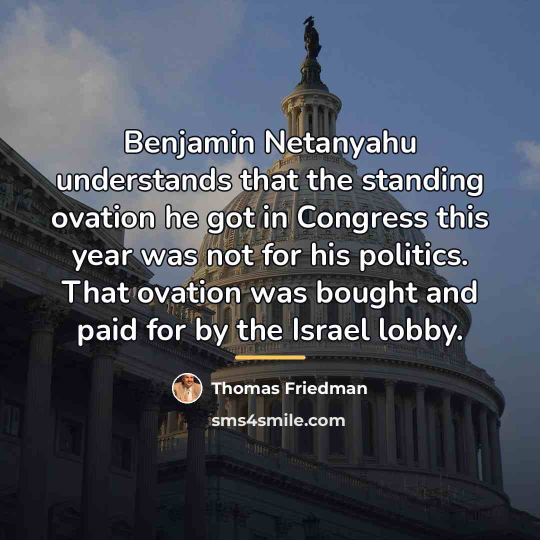 “Benjamin Netanyahu understands that the standing ovation he got in…” quote by Thomas Friedman
