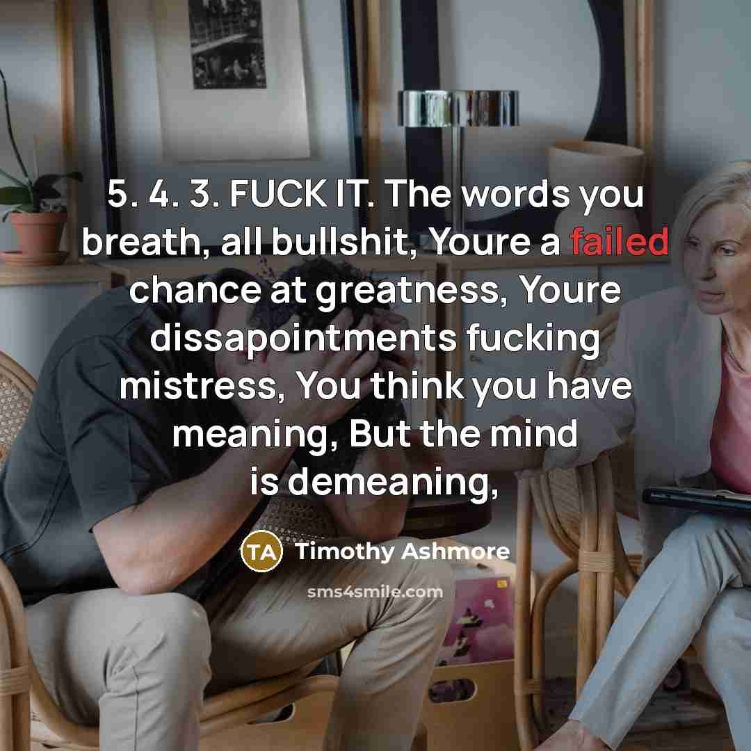 “5. 4. 3. FUCK IT. The words you breath, all…” quote by Timothy Ashmore