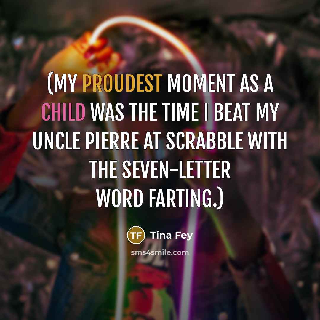 “(My proudest moment as a child was the time I…” quote by Tina Fey
