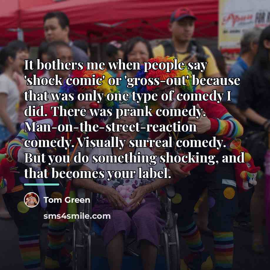 “It bothers me when people say 'shock comic' or 'gross-out'…” quote by Tom Green