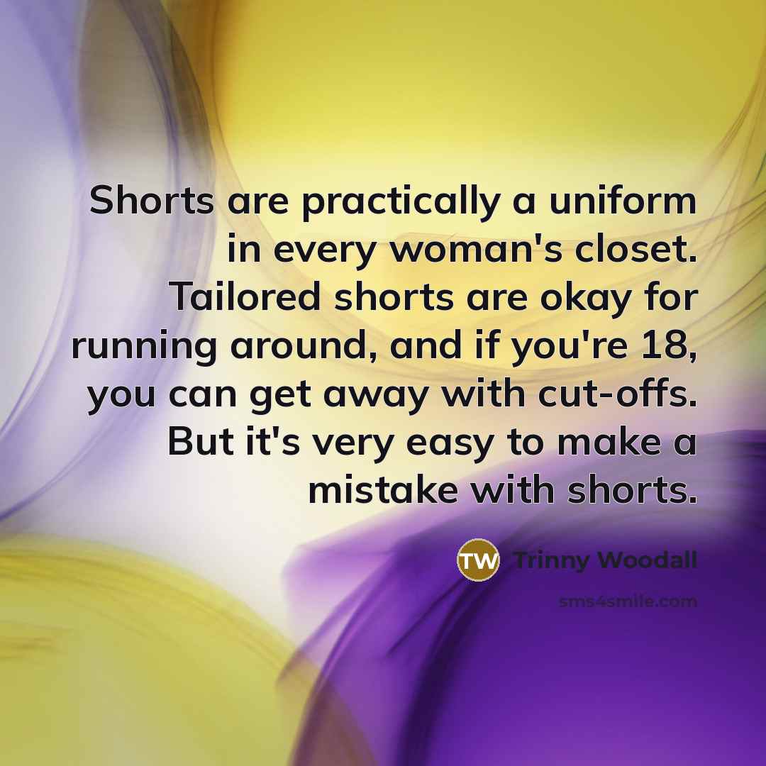 “Shorts are practically a uniform in every woman's closet. Tailored…” quote by Trinny Woodall