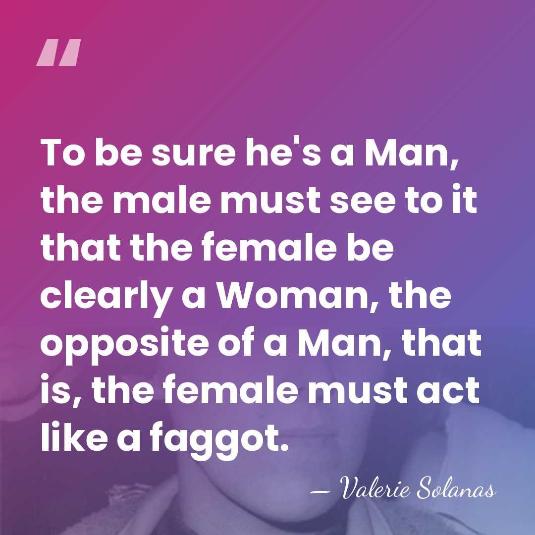 To be sure he's a Man, the male must see to it&hellip; - Valerie Solanas