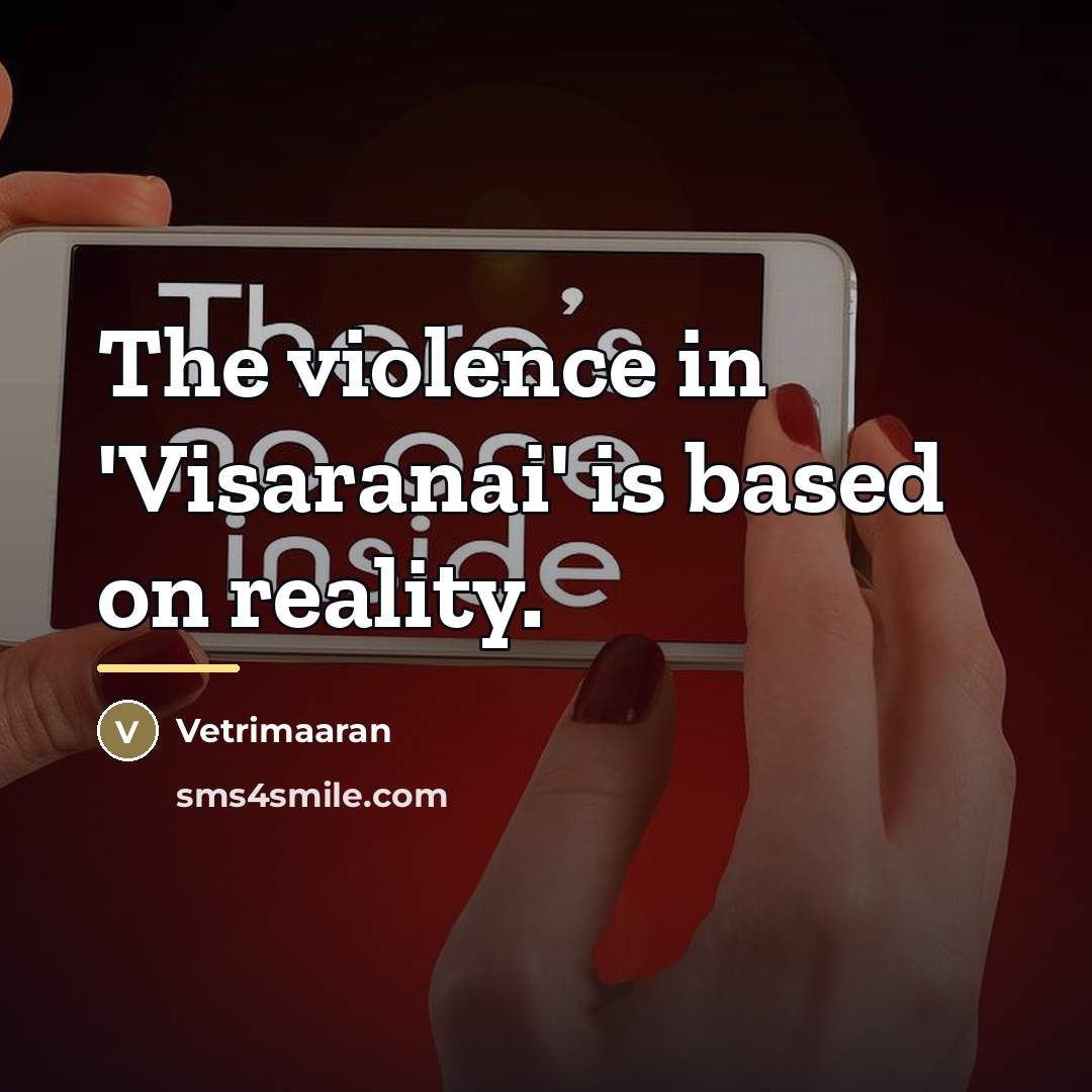 “The violence in 'Visaranai' is based on reality.…” quote by Vetrimaaran