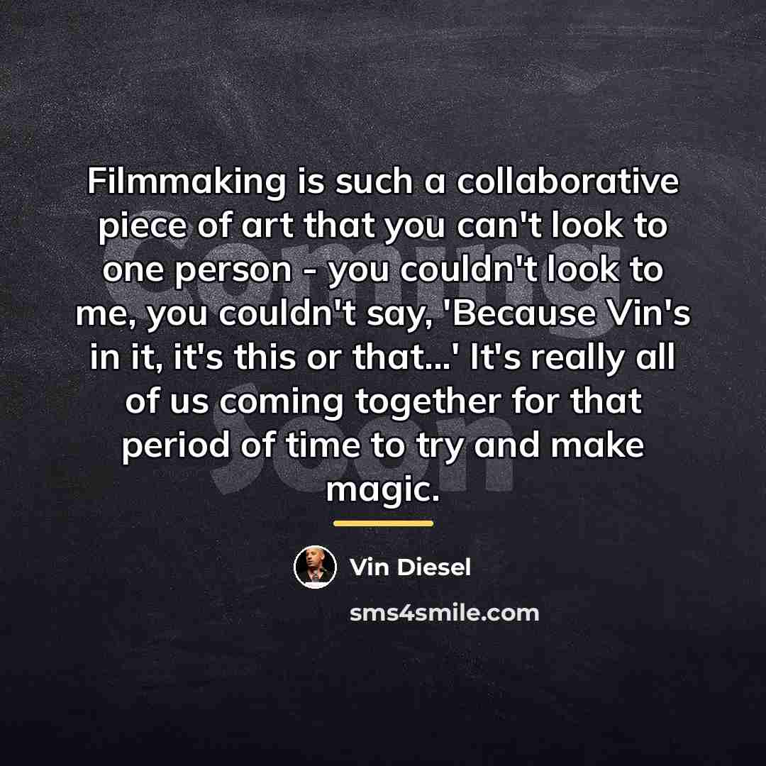 “Filmmaking is such a collaborative piece of art that you…” quote by Vin Diesel
