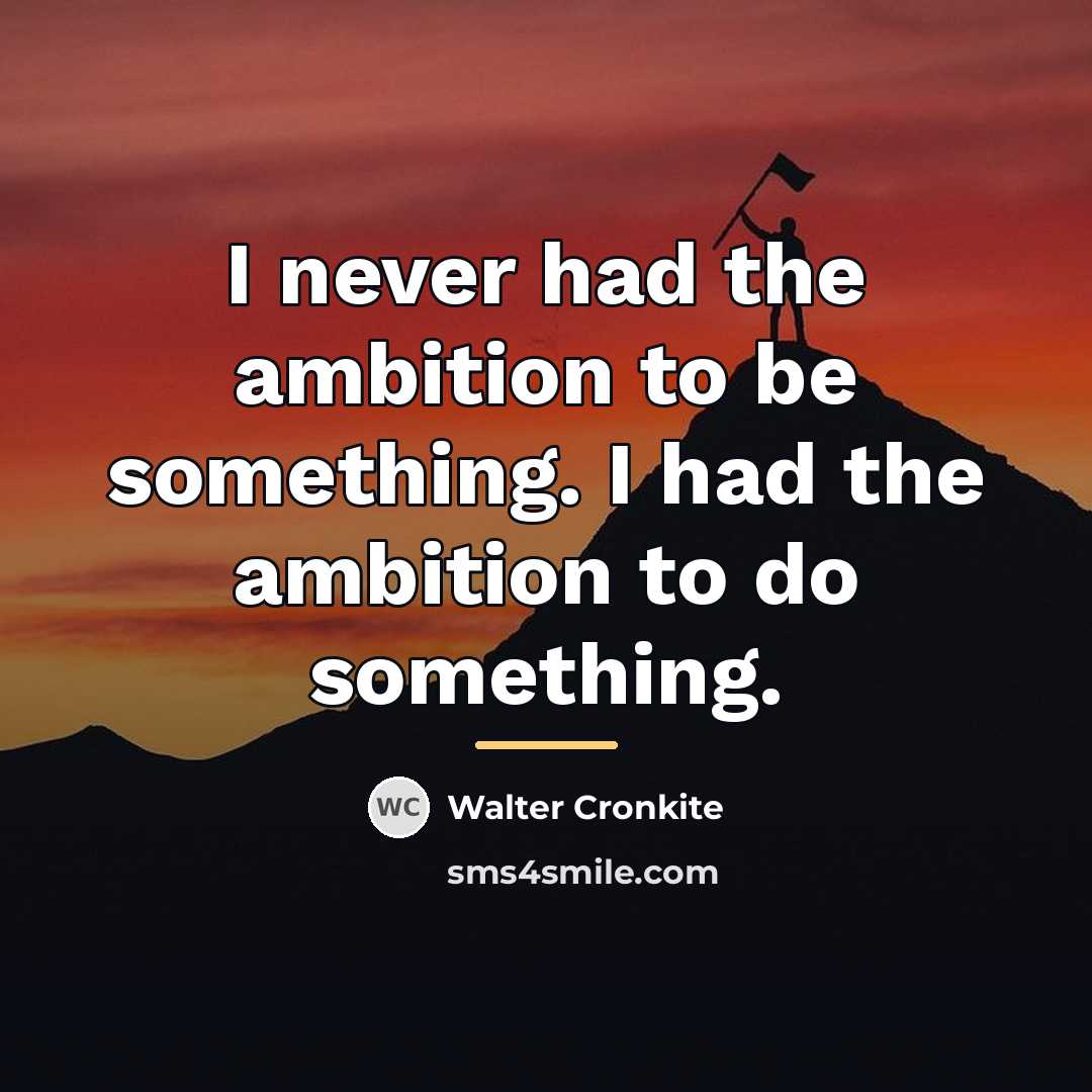 “I never had the ambition to be something. I had…” quote by Walter Cronkite