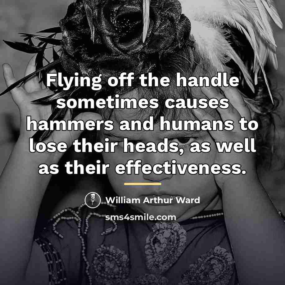 “Flying off the handle sometimes causes hammers and humans to…” quote by William Arthur Ward