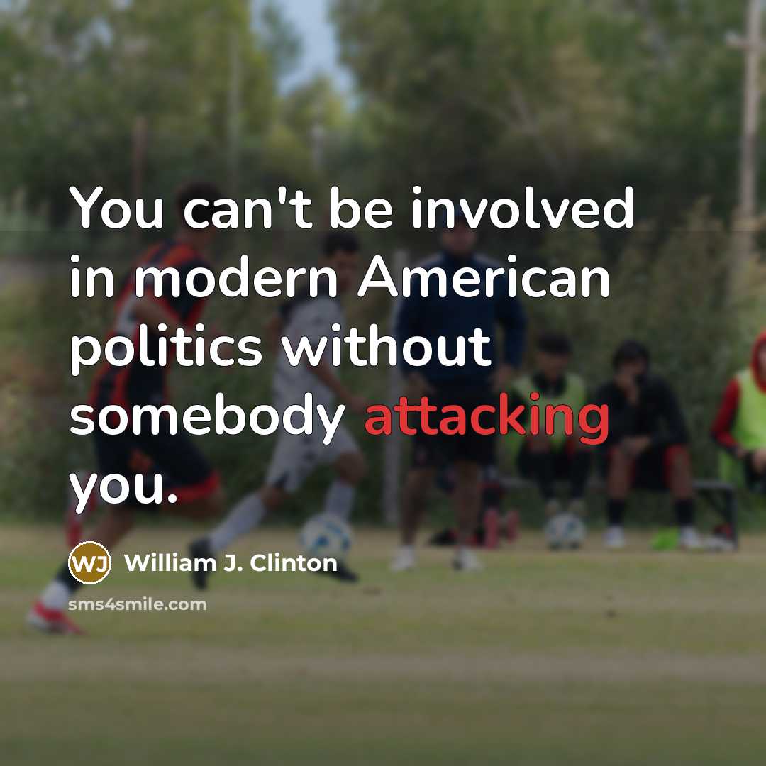 “You can't be involved in modern American politics without somebody…” quote by William J. Clinton