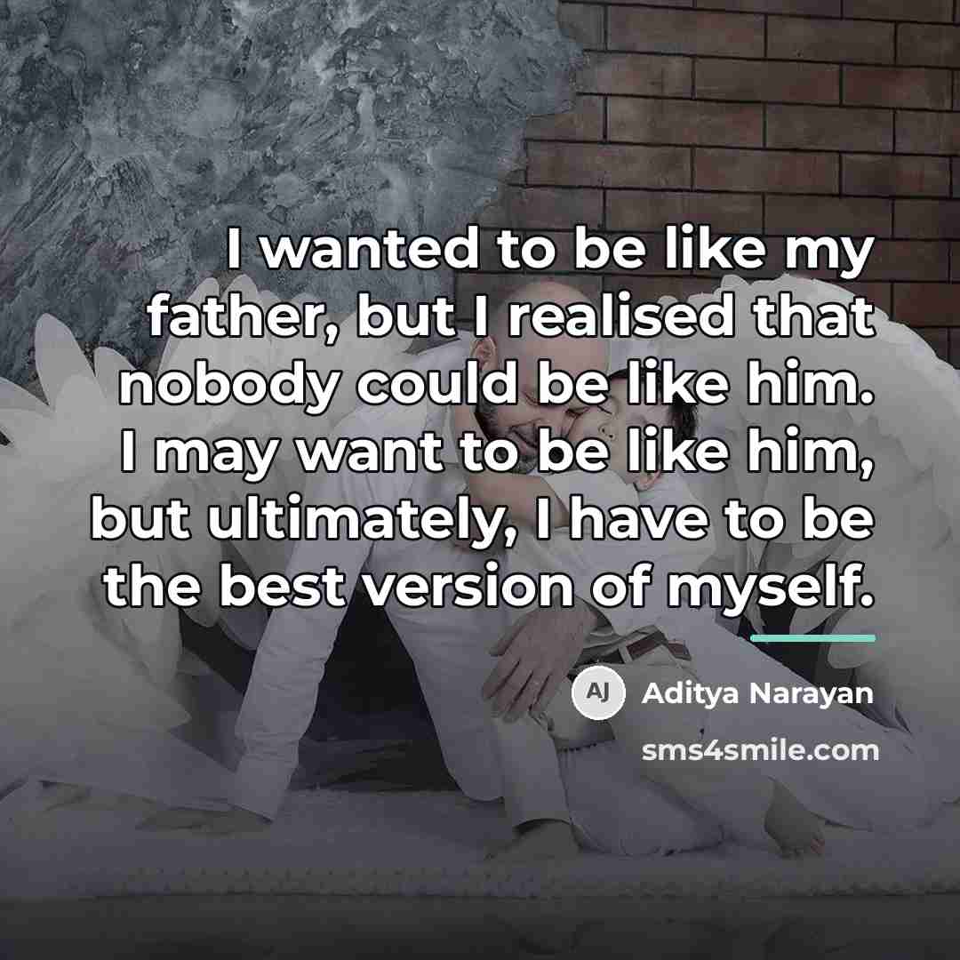 “I wanted to be like my father, but I realised…” quote by Aditya Narayan