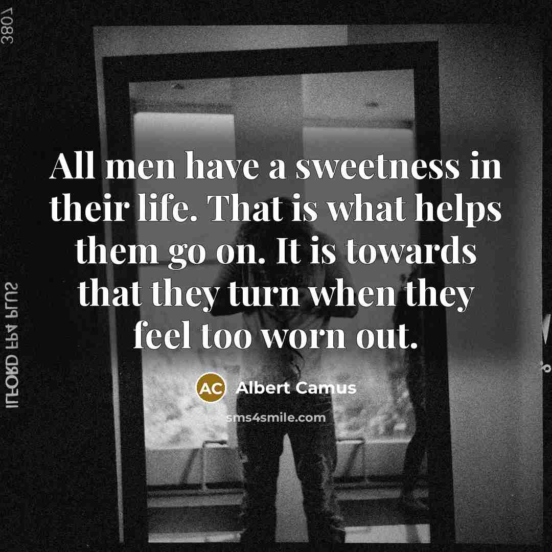 “All men have a sweetness in their life. That is…” quote by Albert Camus