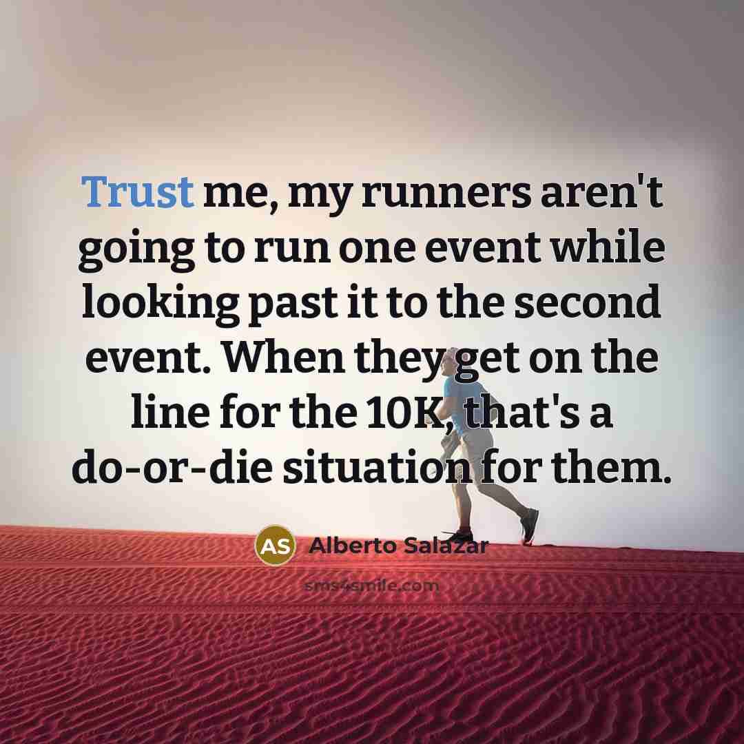 “Trust me, my runners aren't going to run one event…” quote by Alberto Salazar