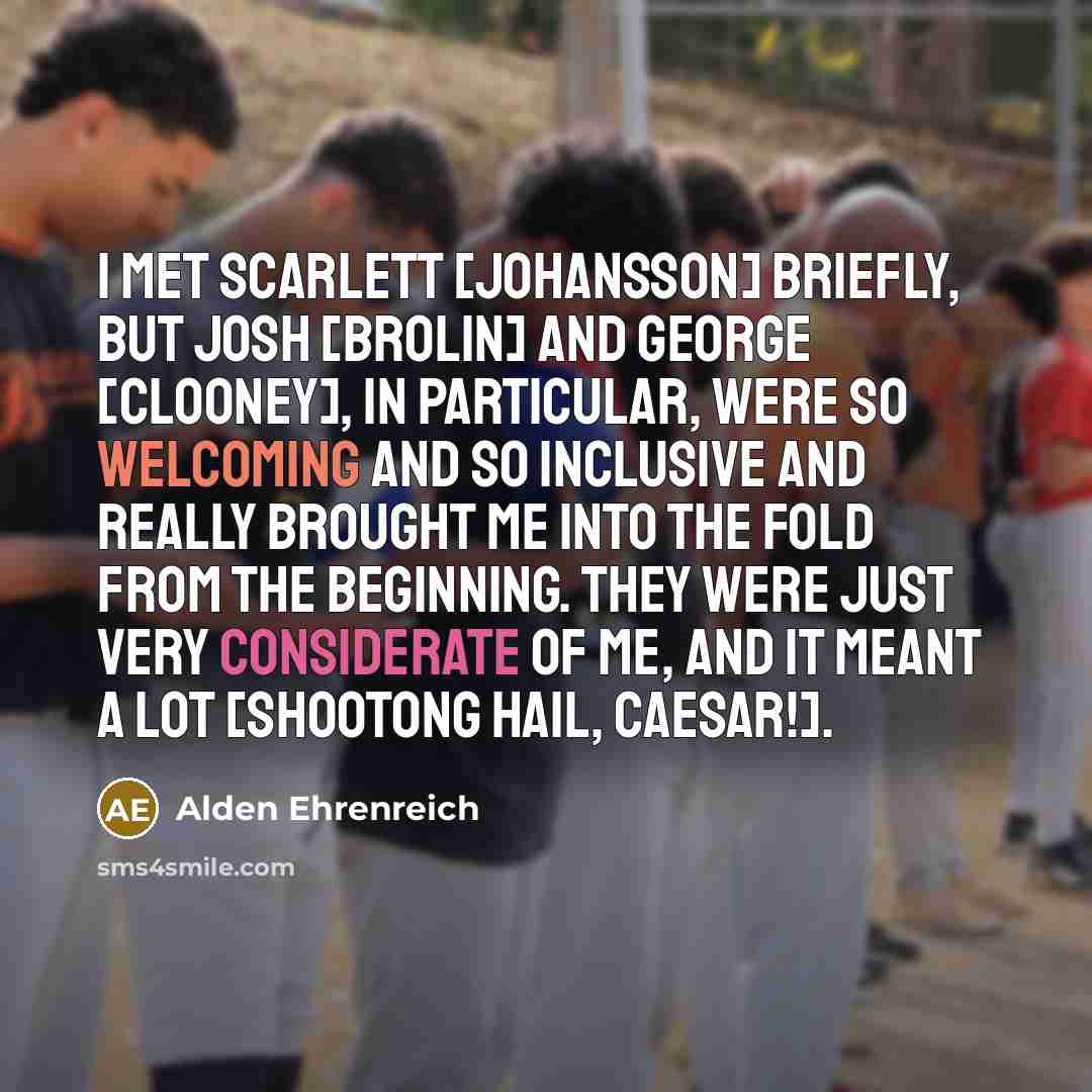 “I met Scarlett [Johansson] briefly, but Josh [Brolin] and George…” quote by Alden Ehrenreich