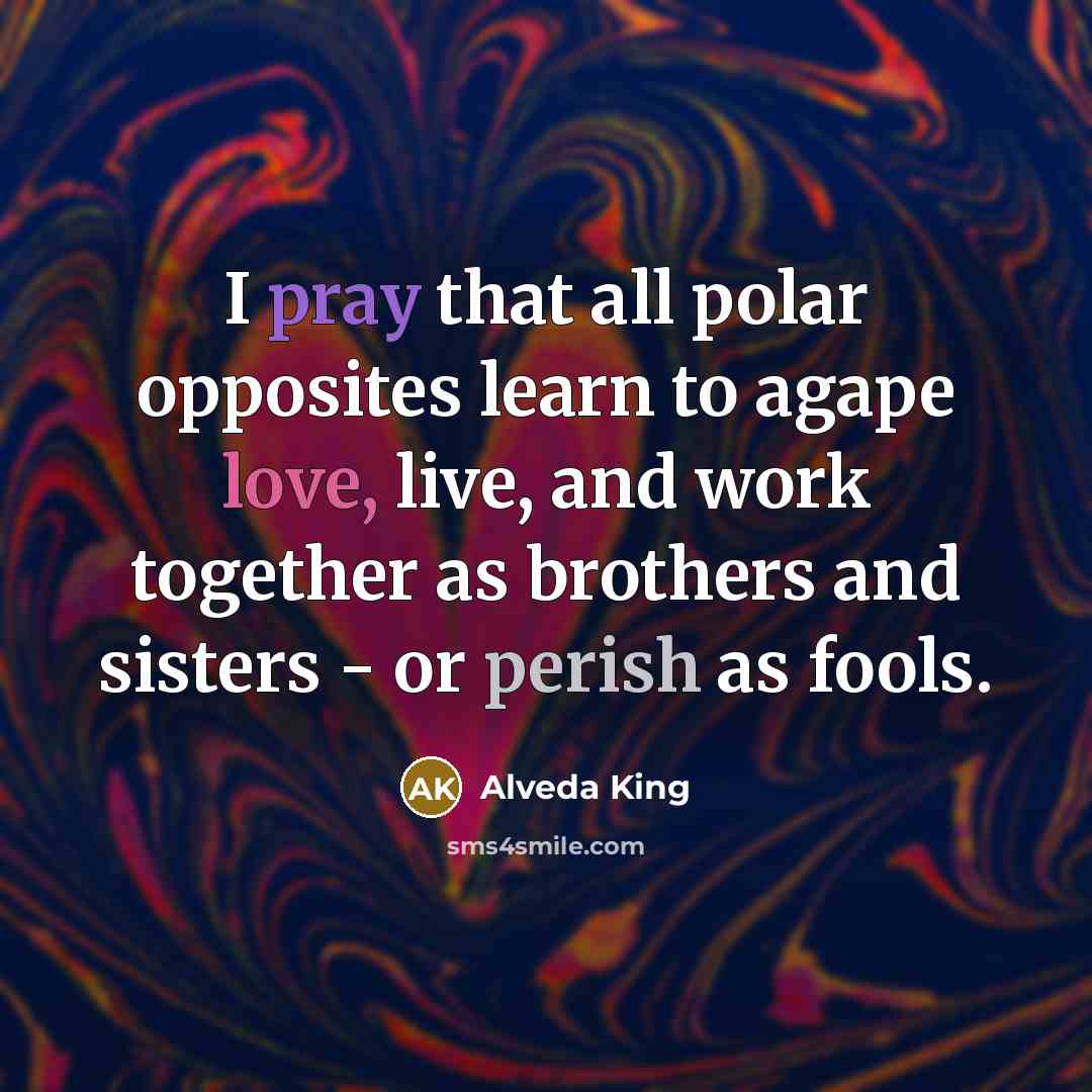 “I pray that all polar opposites learn to agape love,…” quote by Alveda King
