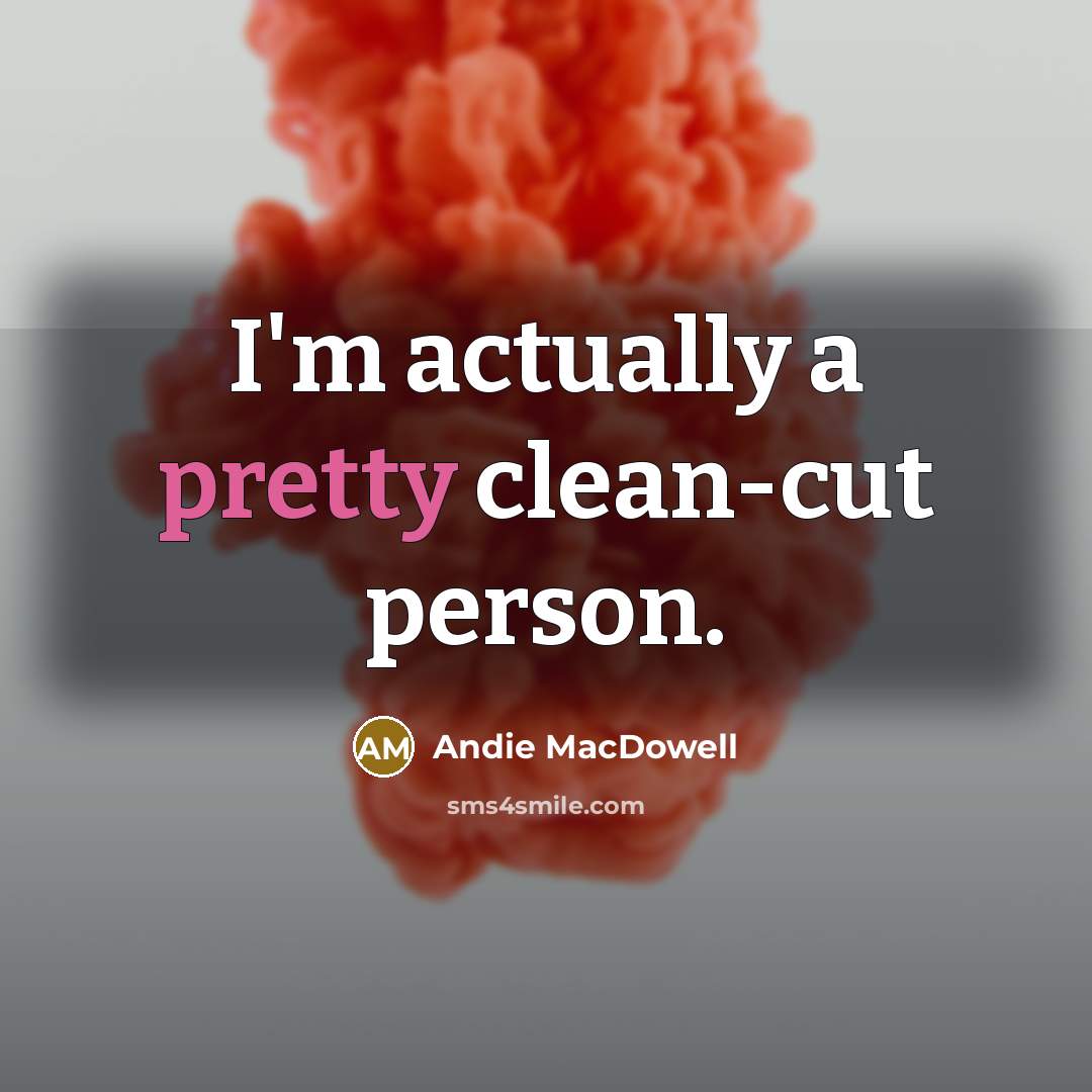 “I'm actually a pretty clean-cut person.…” quote by Andie MacDowell