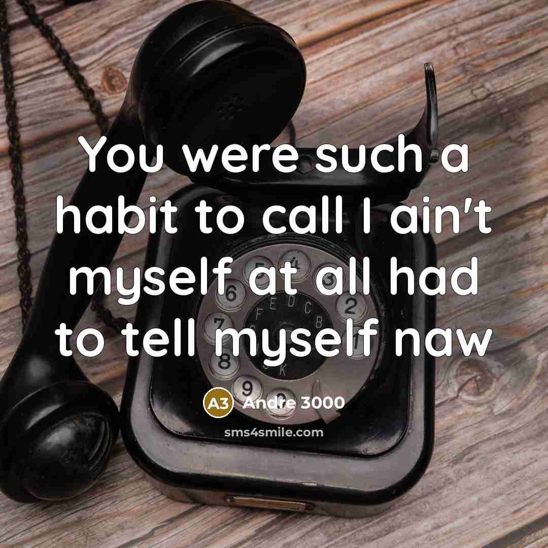“You were such a habit to call I ain't myself…” quote by Andre 3000
