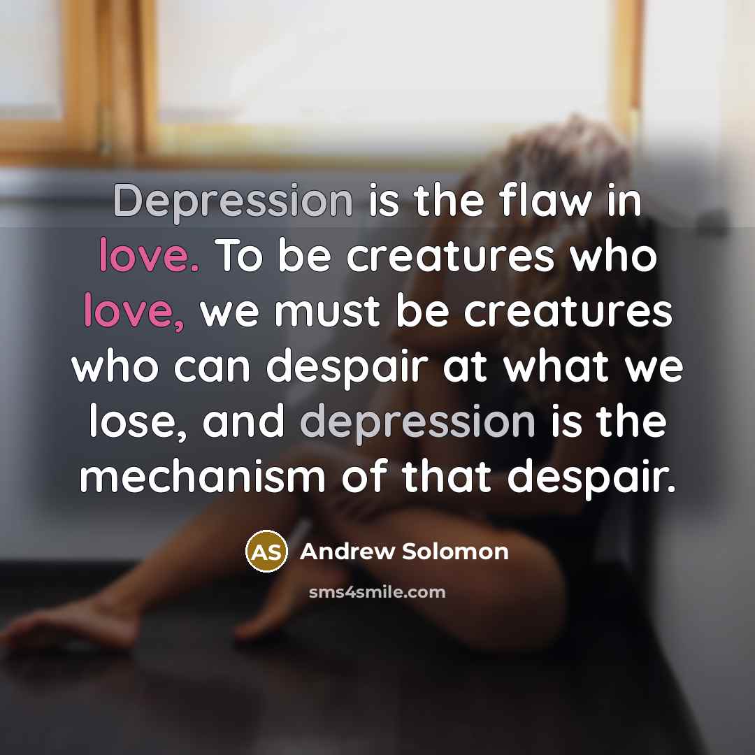 “Depression is the flaw in love. To be creatures who…” quote by Andrew Solomon