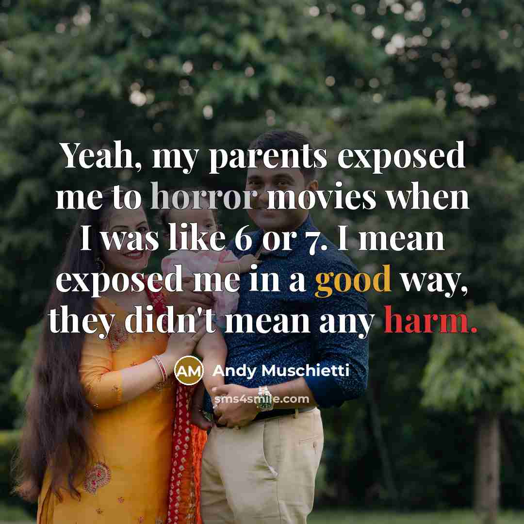 “Yeah, my parents exposed me to horror movies when I…” quote by Andy Muschietti