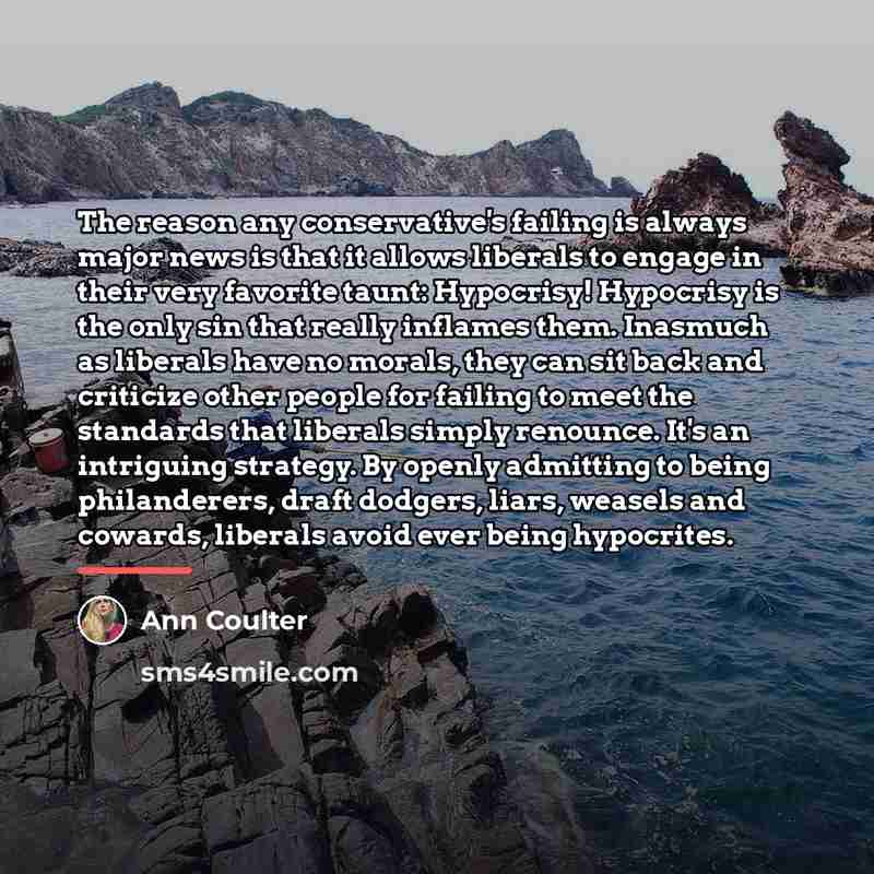 “The reason any conservative's failing is always major news is…” quote by Ann Coulter