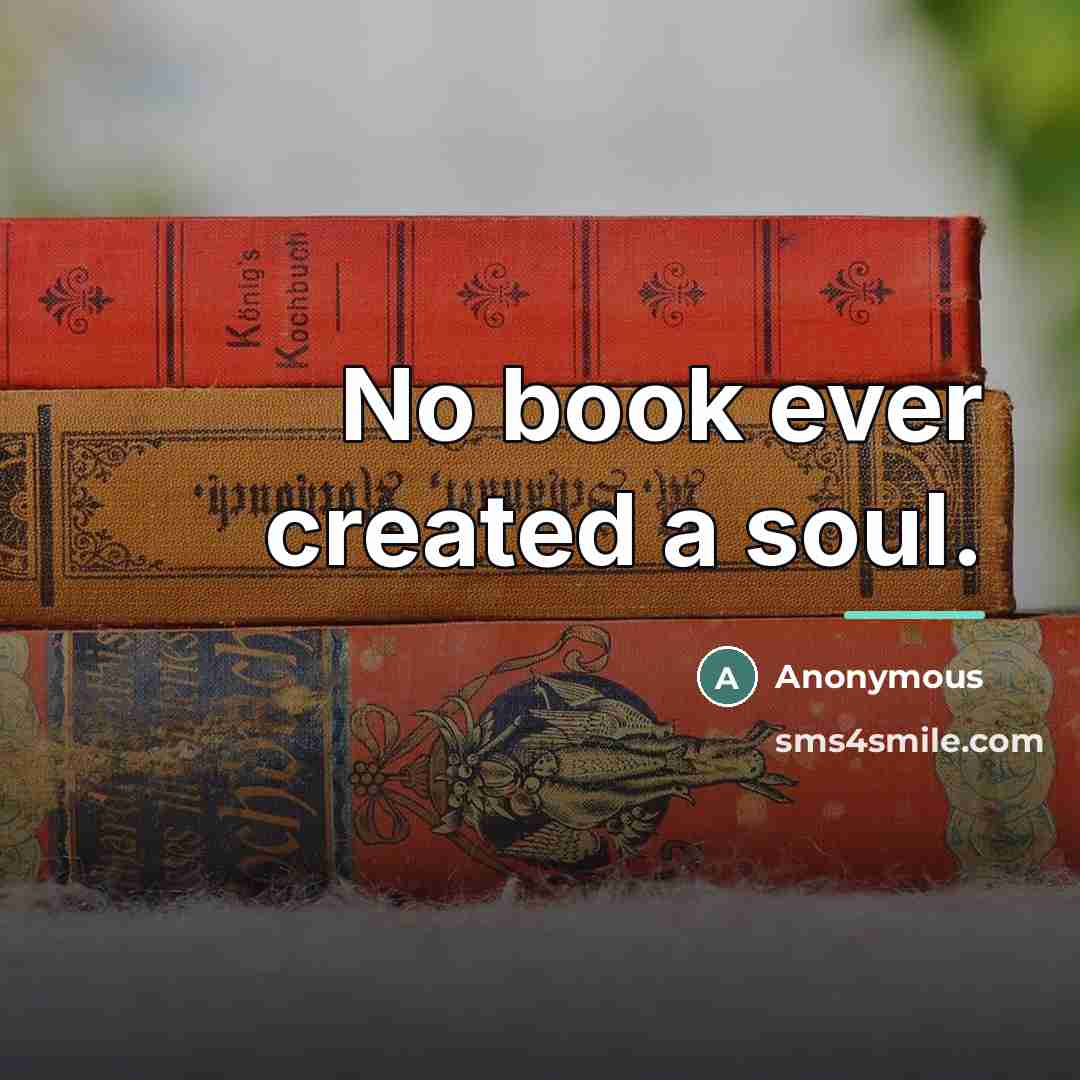“No book ever created a soul.…” quote by Anonymous